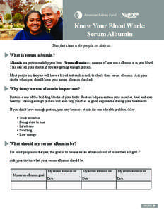Know Your Blood Work: Serum Albumin This fact sheet is for people on dialysis. What is serum albumin? Albumin is a protein made by your liver. Serum albumin is a measure of how much albumin is in your blood.