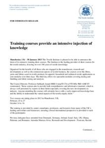 FOR IMMEDIATE RELEASE  Training courses provide an intensive injection of knowledge Manchester, UK – 30 January 2013 The Textile Institute is pleased to be able to announce the latest of its intensive training short co