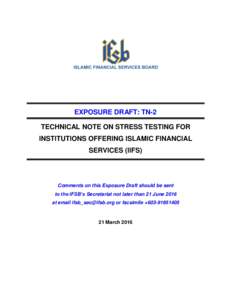 EXPOSURE DRAFT: TN-2 TECHNICAL NOTE ON STRESS TESTING FOR INSTITUTIONS OFFERING ISLAMIC FINANCIAL SERVICES (IIFS)  Comments on this Exposure Draft should be sent