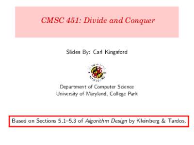 CMSC 451: Divide and Conquer  Slides By: Carl Kingsford Department of Computer Science University of Maryland, College Park