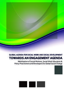 GLOBAL AGENDA FOR SOCIAL WORK AND SOCIAL DEVELOPMENT  TOWARDS AN ENGAGEMENT AGENDA Mobilisation of Social Workers, Social Work Educators & Policy Practitioners and Developers for Global Social Change