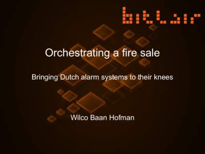 Orchestrating a fire sale Bringing Dutch alarm systems to their knees Wilco Baan Hofman  Wilco Baan Hofman