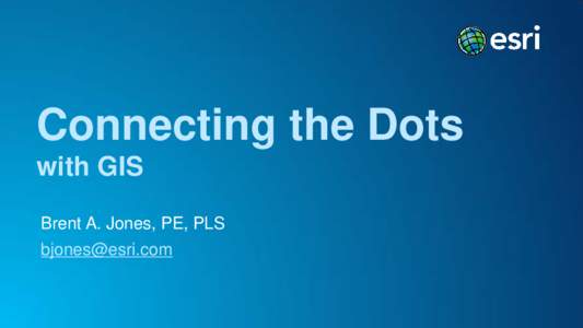 Connecting the Dots with GIS Brent A. Jones, PE, PLS   Code
