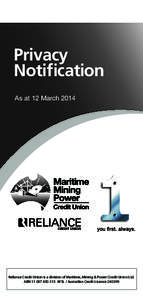 Privacy Notification As at 12 March 2014 Reliance Credit Union is a division of Maritime, Mining & Power Credit Union Ltd. ABN[removed]AFSL / Australian Credit Licence[removed]