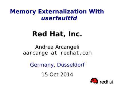 Memory Externalization With userfaultfd Red Hat, Inc. Andrea Arcangeli aarcange at redhat.com