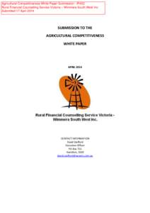 Agricultural Competitiveness White Paper Submission - IP452 Rural Financial Counselling Service Victoria – Wimmera South West Inc Submitted 17 April 2014 SUBMISSION TO THE AGRICULTURAL COMPETITIVENESS
