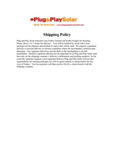   Shipping Policy Plug and Play Solar primarily uses FedEx Ground and FedEx Freight for shipping. Please allow 1 to 3 weeks for delivery. You will be notified by email when your package will be shipped, and notified of 