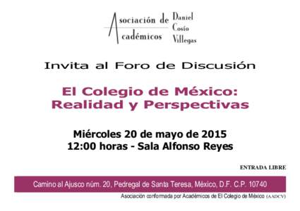 Invita al Foro de Discusión  El Colegio de México: Realidad y Perspectivas Miércoles 20 de mayo de:00 horas - Sala Alfonso Reyes