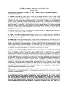Liquid-Plumr® Keep It Flowin’ Instant Win Game Official Rules NO PURCHASE NECESSARY TO ENTER OR WIN. A PURCHASE WILL NOT INCREASE YOUR CHANCES OF WINNING. 1. Eligibility: Liquid-Plumr® Keep It Flowin’ Instant Win G