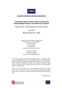 THE CENTRE FOR MARKET AND PUBLIC ORGANISATION  The teacher labour market, teacher turnover and disadvantaged schools: new evidence for England Rebecca Allen, Simon Burgess and Jennifer Mayo June 2012