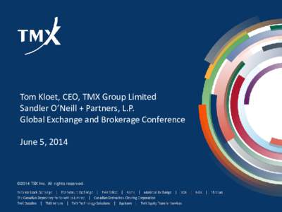 Tom Kloet, CEO, TMX Group Limited Sandler O’Neill + Partners, L.P. Global Exchange and Brokerage Conference Title Title 2