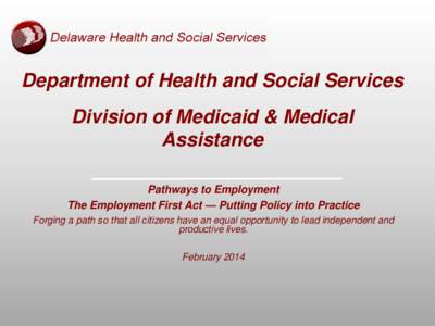 Department of Health and Social Services Division of Medicaid & Medical Assistance Pathways to Employment The Employment First Act — Putting Policy into Practice Forging a path so that all citizens have an equal opport