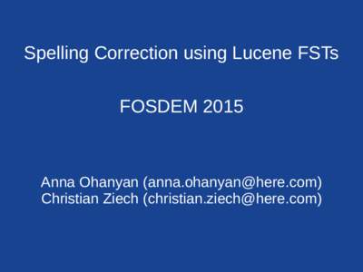 Spelling Correction using Lucene FSTs FOSDEM 2015 Anna Ohanyan () Christian Ziech ()