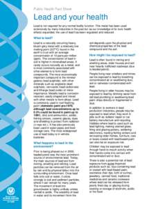 Public Health Fact Sheet  Lead and your health Lead is not required for any normal bodily function. This metal has been used extensively by many industries in the past but as our knowledge of its toxic health effects exp