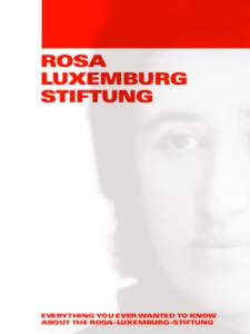 Everything you ever wanted to know about the Rosa-Luxemburg-Stiftung www.rosalux.de  Franz-mehring-platz 1 · 10243 berlin · +[removed]