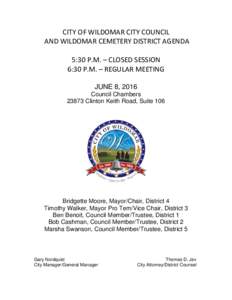 CITY OF WILDOMAR CITY COUNCIL AND WILDOMAR CEMETERY DISTRICT AGENDA 5:30 P.M. – CLOSED SESSION 6:30 P.M. – REGULAR MEETING JUNE 8, 2016 Council Chambers