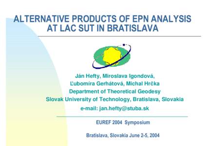 ALTERNATIVE PRODUCTS OF EPN ANALYSIS AT LAC SUT IN BRATISLAVA Ján Hefty, Miroslava Igondová, Ľubomíra Gerhátová, Michal Hrčka Department of Theoretical Geodesy