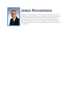 JAMES RICHARDSON Co-Director of the Agricultural and Food Policy Center, Texas A&M AgriLife Senior Faculty Fellow, and Regents Professor in the Department of Agricultural Economics at Texas A&M University. James received