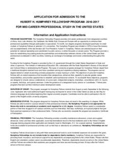 APPLICATION FOR ADMISSION TO THE HUBERT H. HUMPHREY FELLOWSHIP PROGRAM[removed]FOR MID-CAREER PROFESSIONAL STUDY IN THE UNITED STATES Information and Application Instructions PROGRAM DESCRIPTION: The Humphrey Fellowsh