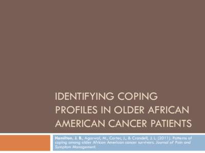 IDENTIFYING COPING PROFILES IN OLDER AFRICAN AMERICAN CANCER PATIENTS Hamilton, J. B., Agarwal, M., Carter, J., & Crandell, J. L[removed]Patterns of coping among older African American cancer survivors. Journal of Pain 