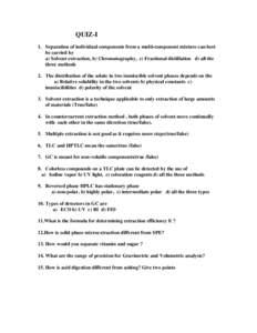 QUIZ-I 1. Separation of individual components from a multi-component mixture can best be carried by a) Solvent extraction, b) Chromatography, c) Fractional distillation d) all the three methods 2. The distribution of the