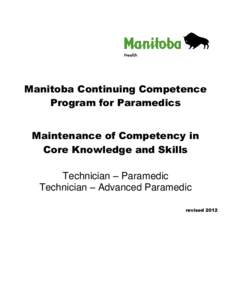 Manitoba Continuing Competence Program for Paramedics Maintenance of Competency in Core Knowledge and Skills Technician – Paramedic Technician – Advanced Paramedic