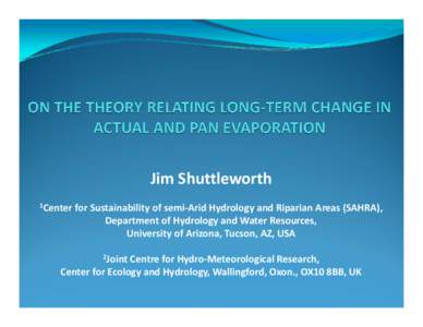 Jim Shuttleworth 1Center for Sustainability of semi‐Arid Hydrology and Riparian Areas (SAHRA), Department of Hydrology and Water Resources, University of Arizona, Tucson, AZ, USA 2Joint Centre for