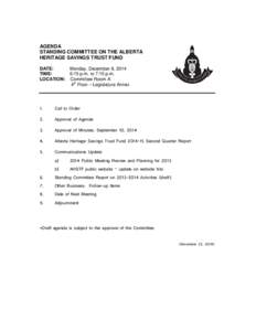 AGENDA STANDING COMMITTEE ON THE ALBERTA HERITAGE SAVINGS TRUST FUND DATE: Monday, December 8, 2014 TIME: