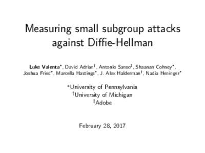 Measuring small subgroup attacks against Diffie-Hellman Luke Valenta∗ , David Adrian† , Antonio Sanso‡ , Shaanan Cohney∗ , Joshua Fried∗ , Marcella Hastings∗ , J. Alex Halderman† , Nadia Heninger∗ ∗ Uni