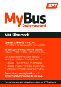 M14 Kilmarnock Operates daily 0900 – 1800 hrs within the area shown on the map overleaf. To book your journey callbetweenhrs Monday to Friday. Call the day before you want to travel