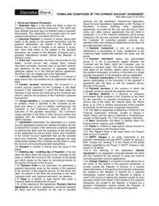 TERMS AND CONDITIONS OF THE CURRENT ACCOUNT AGREEMENT With effect from[removed]Terms and General Provisions 1.1. Business Day is a day when the Bank is open for making a respective payment transaction. The Bank may