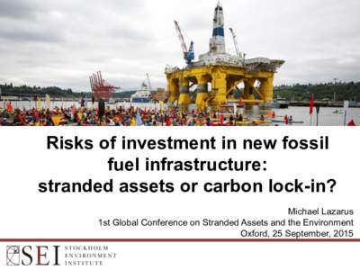 Photos  can  go  here  Risks  of  investment  in  new  fossil   fuel  infrastructure: stranded  assets  or  carbon  lock-­in?     Michael  Lazarus