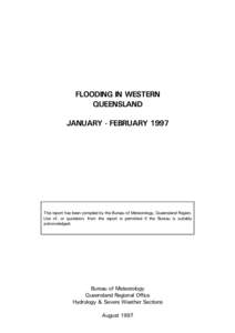 FLOODING IN WESTERN QUEENSLAND JANUARY - FEBRUARY 1997 This report has been compiled by the Bureau of Meteorology, Queensland Region. Use of, or quotation, from the report is permitted if the Bureau is suitably