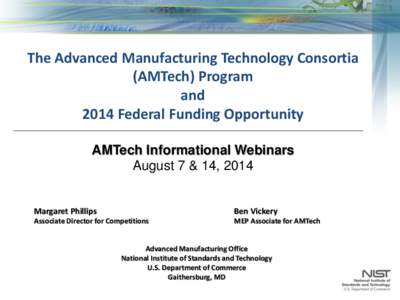 The Advanced Manufacturing Technology Consortia (AMTech) Program and 2014 Federal Funding Opportunity AMTech Informational Webinars August 7 & 14, 2014