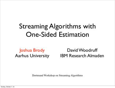 Streaming Algorithms with One-Sided Estimation Joshua Brody Aarhus University  David Woodruff