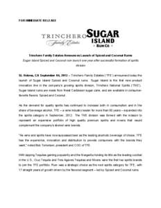 FOR IMMEDIATE RELEASE	
    Trinchero Family Estates Announces Launch of Spiced and Coconut Rums Sugar Island Spiced and Coconut rum launch one year after successful formation of spirits division St. Helena, CA September