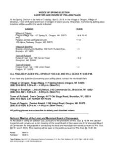 NOTICE OF SPRING ELECTION LOCATION AND HOURS OF POLLING PLACE At the Spring Election to be held on Tuesday, April 3, 2018, in the Village of Oregon, Village of Brooklyn, Town of Rutland and Town of Oregon of Dane County,