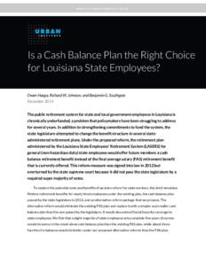 PUBLIC PENSION PROJECT BRIEF  Is a Cash Balance Plan the Right Choice for Louisiana State Employees? Owen Haaga, Richard W. Johnson, and Benjamin G. Southgate December 2014