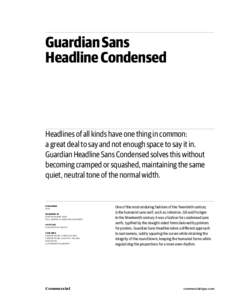 Guardian Sans Headline Condensed Headlines of all kinds have one thing in common: a great deal to say and not enough space to say it in. Guardian Headline Sans Condensed solves this without