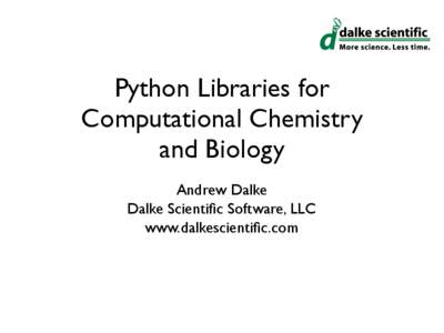 Python Libraries for Computational Chemistry and Biology Andrew Dalke Dalke Scientific Software, LLC www.dalkescientific.com