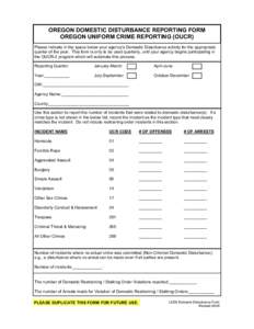 OREGON DOMESTIC DISTURBANCE REPORTING FORM OREGON UNIFORM CRIME REPORTING (OUCR) Please indicate in the space below your agency’s Domestic Disturbance activity for the appropriate quarter of the year. This form is only