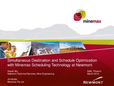 Simultaneous Destination and Schedule Optimization with Minemax Scheduling Technology at Newmont Xiaolin Wu Newmont Technical Services, Mine Engineering Jim Butler Minemax Pty Ltd