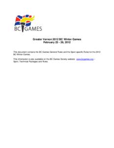 Greater Vernon 2012 BC Winter Games February[removed], 2012 This document contains the BC Games General Rules and the Sport-specific Rules for the 2012 BC Winter Games. This information is also available on the BC Games S