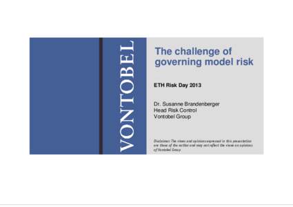 The challenge of governing model risk ETH Risk Day 2013 Dr. Susanne Brandenberger Head Risk Control