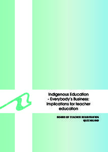 Indigenous Education - Everybody’s Business: Implications for teacher education BOARD OF TEACHER REGISTRATION QUEENSLAND