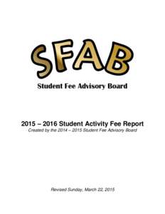 2015 – 2016 Student Activity Fee Report Created by the 2014 – 2015 Student Fee Advisory Board Revised Sunday, March 22, 2015  Student Fee Advisory Board