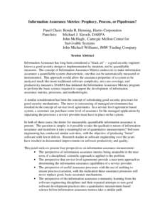 Information Assurance Metrics: Prophecy, Process, or Pipedream? Panel Chair: Ronda R. Henning, Harris Corporation Panelists: Michael J. Skroch, DARPA John McHugh , Carnegie Mellon Center for Survivable Systems John Micha
