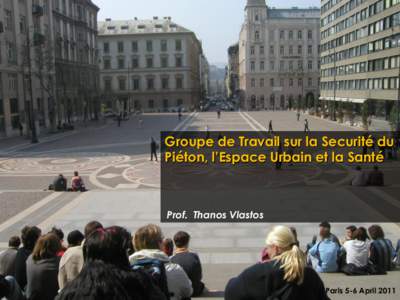 Groupe de Travail sur la Securité du Piéton, l’Espace Urbain et la Santé Prof. Thanos Vlastos  Paris 5-6 April 2011