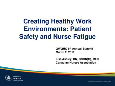 Creating Healthy Work Environments: Patient Safety and Nurse Fatigue QWQHC 5th Annual Summit March 2, 2011 Lisa Ashley, RN, CCHN(C), MEd