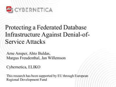 Protecting a Federated Database Infrastructure Against Denial-ofService Attacks Arne Ansper, Ahto Buldas, Margus Freudenthal, Jan Willemson Cybernetica, ELIKO This research has been supported by EU through European